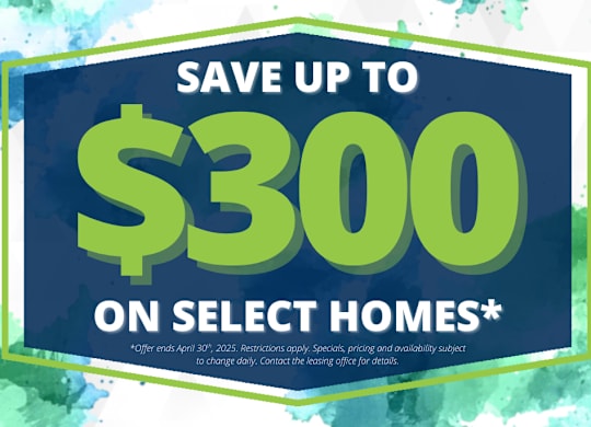 A promotional image advertising savings of up to $300 on select homes.