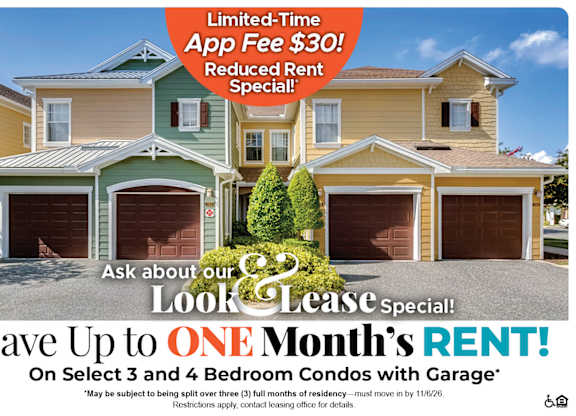 Save Up to One Month's Rent on Select 3 and 4 Bedroom Condos with Garage* Ask About our Look and Lease Special!