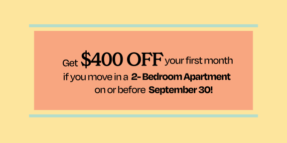 get $400 off your first month if you move in a 2 bedroom apartment on or before