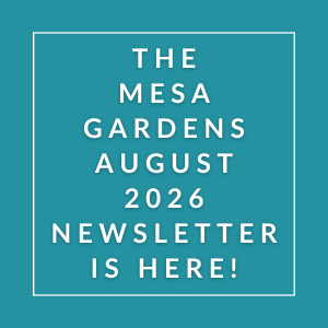 The Mesa Gardens August 2026 Newsletter is here.