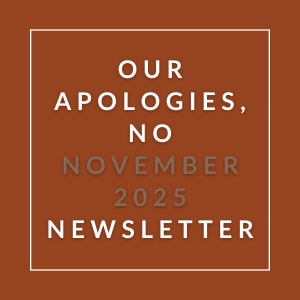 A brown square with the text "Our Apologies, No November 2025 Newsletter" written in white.