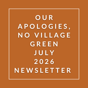 A newsletter cover with the title "Our Apologies, No Village Green July 2026".