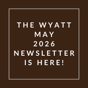 The Wyatt May 2026 Newsletter is here.