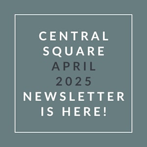 A graphic announcing the Central Square April 2025 newsletter.