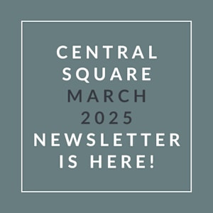 A graphic announcing the Central Square March 2025 newsletter.