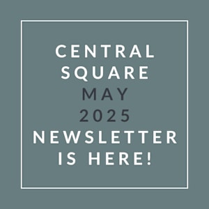 A graphic announcing the Central Square May 2025 newsletter.