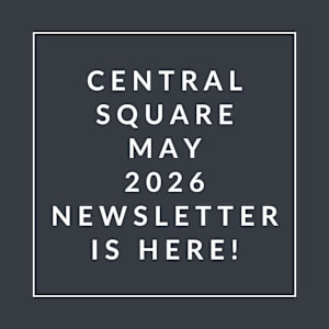 A black and white image announcing the Central Square May 2026 newsletter.