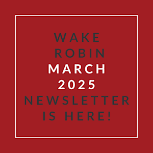 A red square with white text announcing the Wake Robin March 2025 Newsletter.