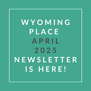 The image announces the release of the Wyoming Place April 2025 newsletter.