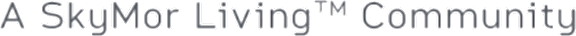 A black and white image of a text that reads "A SkyMor Living Community".