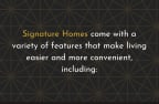 signature homes come with a variety of features that make living easier and more convenient, including