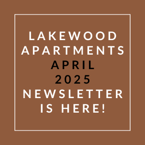 A brown square with white text announcing the April 2025 newsletter for Lakewood Apartments.