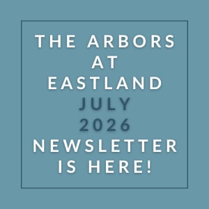 The Arbors at Eastland's July 2026 newsletter is available.