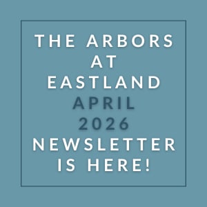 The Arbors at Eastland April 2026 newsletter is here.