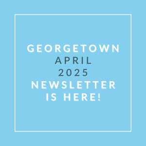 A blue background with a white border and text that reads "Georgetown April 2025 Newsletter is here!"