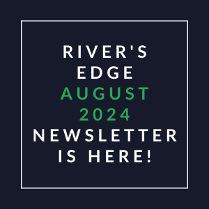 a white frame with the text rivers edge july 2024 newsletter is here
