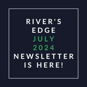 a white frame with the text rivers edge july 2024 newsletter is here