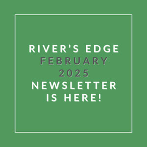 A green square with white text announcing the River's Edge February 2025 newsletter.