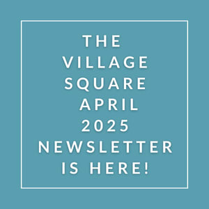 The image announces the availability of the Village Square April 2025 newsletter.