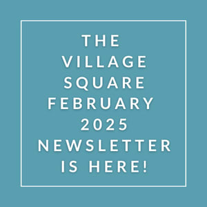 The image announces the availability of the Village Square newsletter for February 2025.