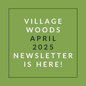 A green square with white text announcing the April 2025 newsletter for Village Woods.