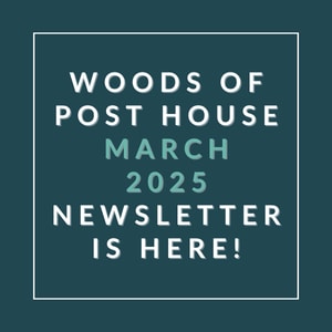 A newsletter announcement for Woods of Post House for March 2025.
