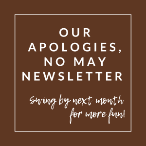 A brown square with white text apologizing for the lack of an April newsletter.