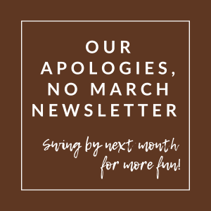 A brown square with white text apologizing for the lack of a March newsletter and promising one next month.