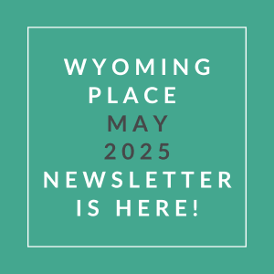 The image announces the release of the Wyoming Place May 2025 newsletter.