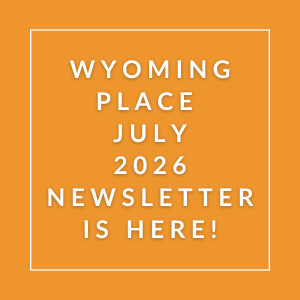 The image announces the availability of the Wyoming Place July 2026 newsletter.