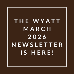 The Wyatt March 2026 Newsletter is here.
