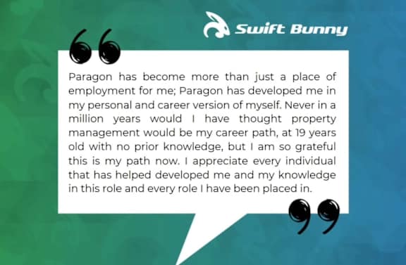 A testimonial quote from a Swift Bunny employee about their positive experience at Paragon Properties.