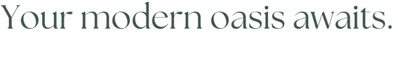 A white text that reads "Your modern oasis awaits."